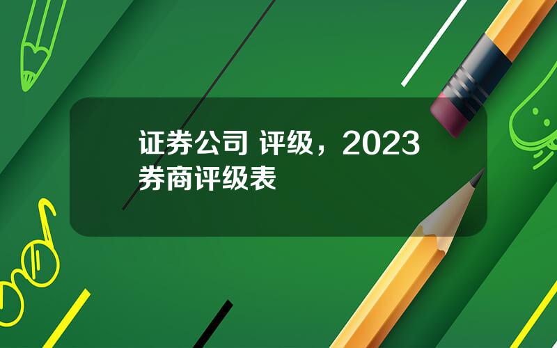 证券公司 评级，2023券商评级表